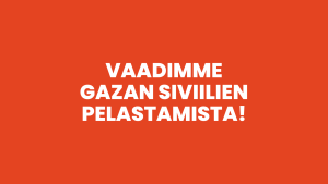 Vaadimme Gazan siviilien pelastamista!