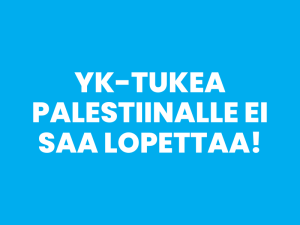 YK-tukea Palestiinalle ei saa lopettaa!