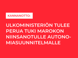 Ulkoministeriön tulee perua tuki Marokon niinsanotulle autonomiasuunnitelmalle