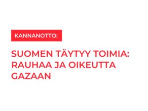 Suomen täytyy toimia: Rauhaa ja oikeutta Gazaan