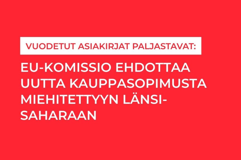 Vuodetut asiakirjat paljastavat: EU-komissio ehdottaa uutta kauppasopimusta miehitettyyn Länsi-Saharaan