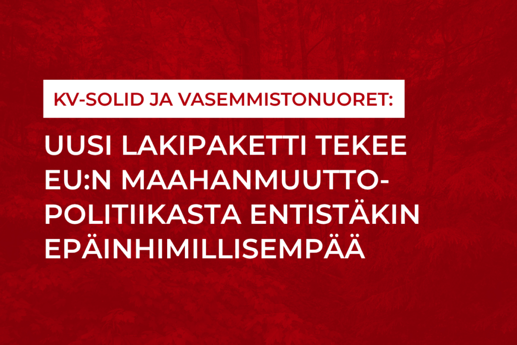 Kv-solid ja Vasemmistonuoret: Uusi lakipaketti tekee EU:n maahanmuuttopolitiikasta entistäkin epäinhimillisempää